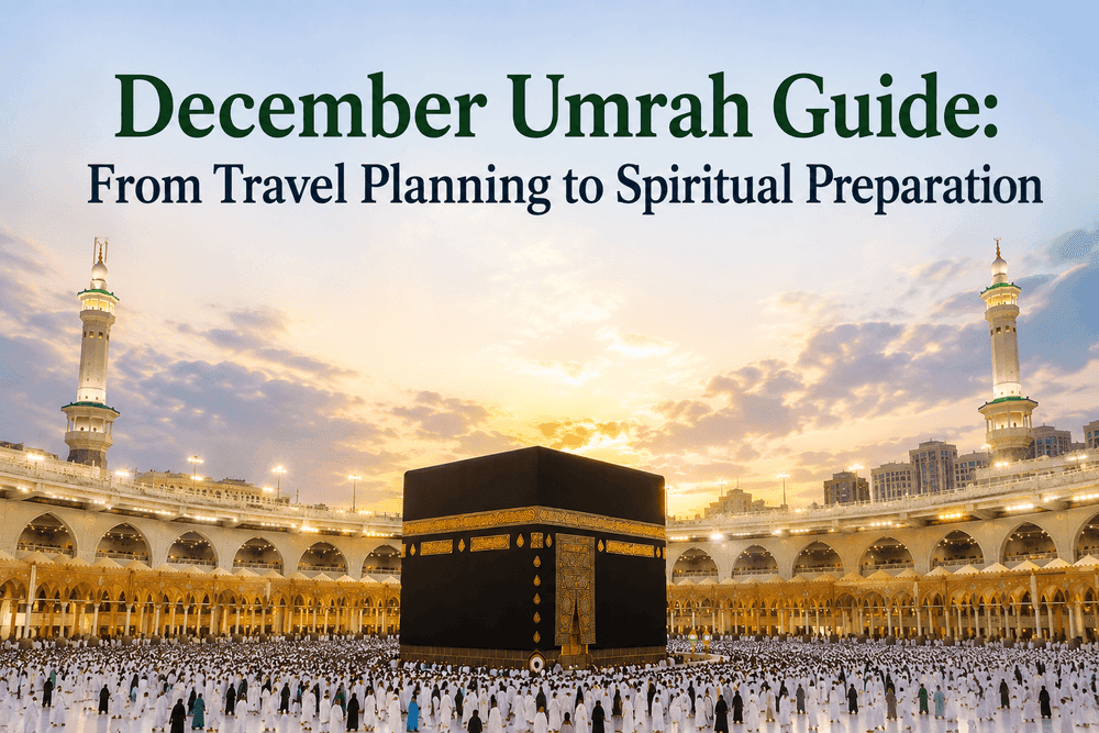 December Umrah Guide: From Travel Planning to Spiritual Preparation